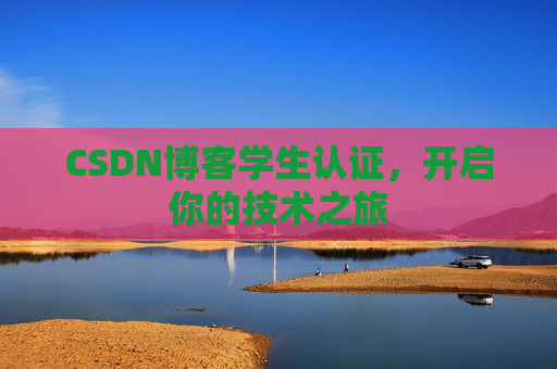 CSDN博客学生认证，开启你的技术之旅